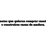 Conseguir clientes que quieren comprar casetas de madera o construirse casas de madera.