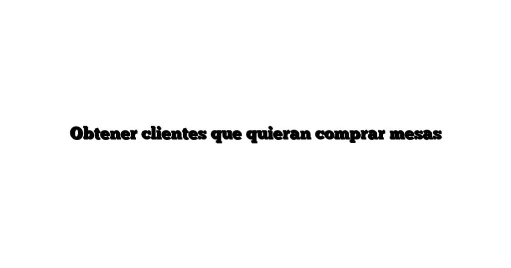 Obtener clientes que quieran comprar mesas