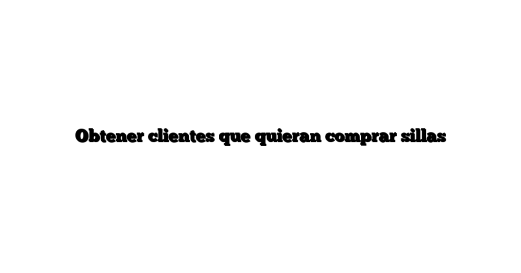Obtener clientes que quieran comprar sillas