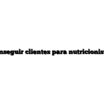 Conseguir clientes para nutricionistas