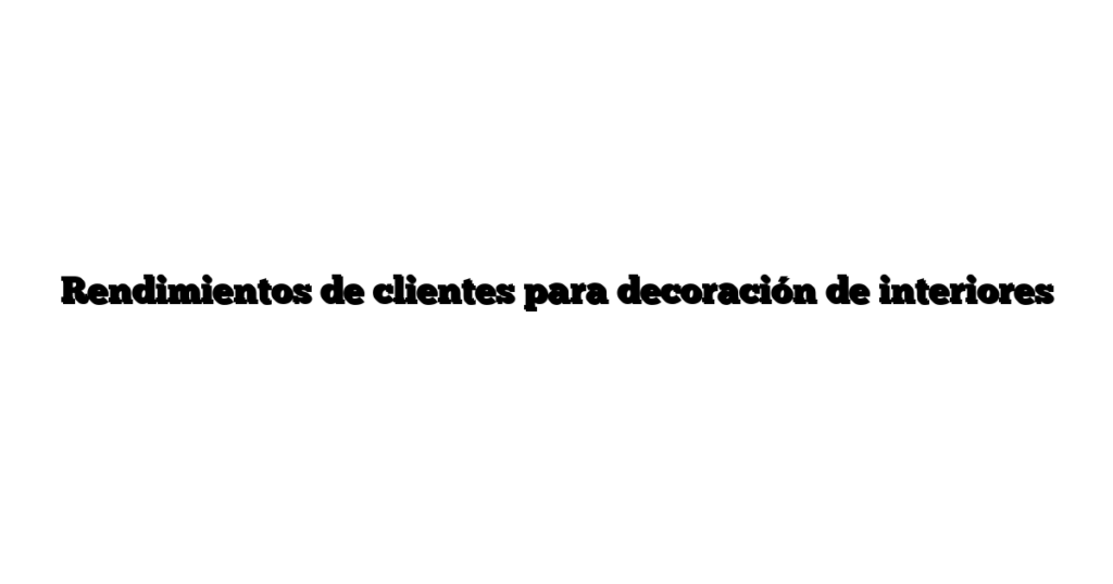 Rendimientos de clientes para decoración de interiores