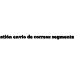 Gestión envío de correos segmentado