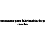 Clientes interesantes para fabricación de productos de caucho