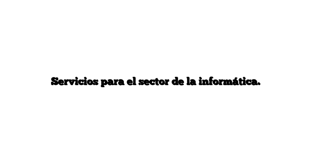 Servicios para el sector de la informática.
