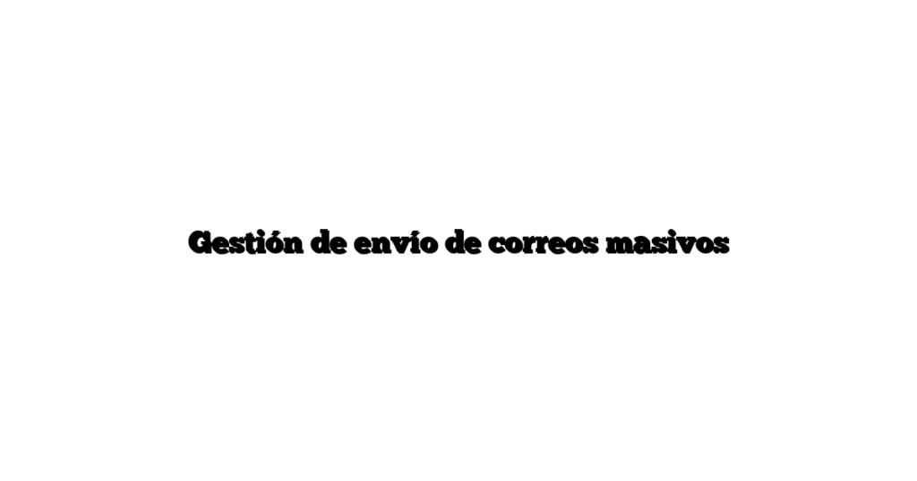 Gestión de envío de correos masivos