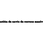 Gestión de envío de correos masivos